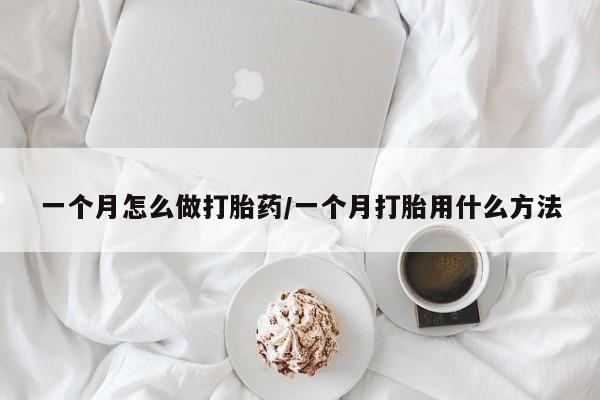 哪里有堕胎药微信一个月怎么做打胎药/一个月打胎用什么方法
