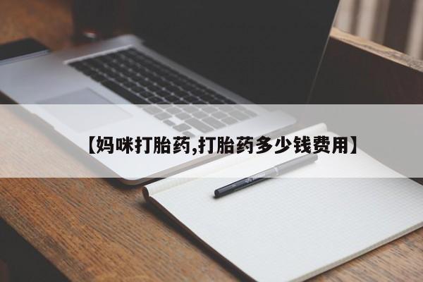哪里有堕胎药微信【妈咪打胎药,打胎药多少钱费用】