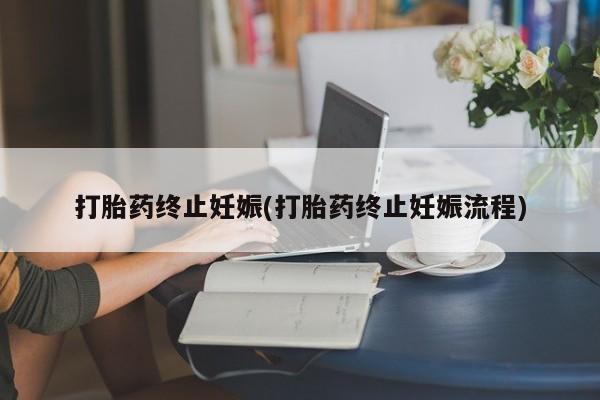 哪里有堕胎药微信打胎药终止妊娠(打胎药终止妊娠流程)