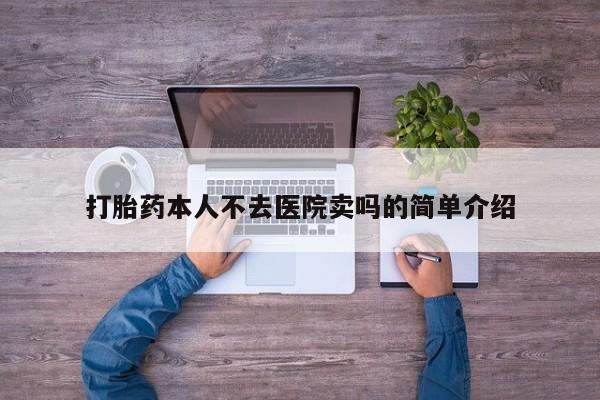 哪里有堕胎药微信打胎药本人不去医院卖吗的简单介绍