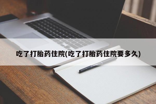 哪里有堕胎药微信吃了打胎药住院(吃了打胎药住院要多久)